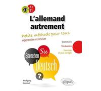 L'allemand autrement: Petite méthode pour tous ; Apprendre et réviser : grammaire, vocabulaire, exercices et jeux corrigés, Niveau A1-B1