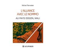 L'alliance avec le Nommo Au pays Dogon, Mali - Michel Pennetier - Le Lys Bleu - broché - Témoignage