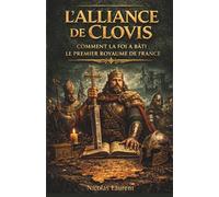 L'Alliance de Clovis : Comment la foi a bâti le premier royaume de France