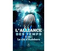 L'alliance des temps Tome I: La cité d'Asdebaro - Anthony Biello - Le Lys Bleu - broché - Roman