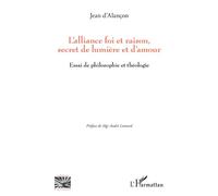 L'alliance foi et raison, secret de lumière et d'amour Essai de philosophie et théologie - Jean D'Alançon - L'harmattan - broché - Essai