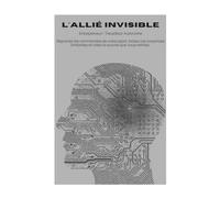 L'ALLIÉ INVISIBLE: Reprenez les commandes de votre esprit, brisez vos croyances limitantes et créez le succès que vous méritez