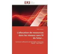L'allocation De Ressources Dans Les Réseaux Sans Fil Du Futur - Comment S'affranchir De L'inévitable Compromis "Équité-Haut Débit" ?