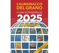 L'almanacco del grano 2025. Le più importanti news 2024 di Granoitaliano.eu