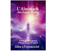 L'Almanach des super Nanas: Votre guide pratique Corps, Coeur, Esprit