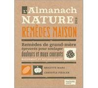 L'almanach nature des remèdes maison: Remèdes de grand-mère éprouvés pour soulager douleurs et maux courants rapidement et naturellement