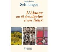 L'Alsace au fil des siècles et des lieux Jean-Louis Schlienger (Auteur)