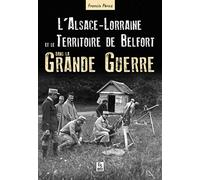 L'Alsace-Lorraine et le territoire de Belfort dans la grande guerre