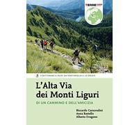 L'Alta Via dei Monti Liguri. Di un cammino e dell’amicizia. 4 settimane a piedi da Ventimiglia a La Spezia