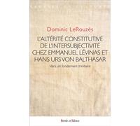 L'altérité constitutive de l'intersubjectivité Chez Emmanuel Levinas et Hans Urs von Balthasar, Vers un fondement trinitaire - Dominic LeRouzès - Parole Et Silence Eds - broché - Essai