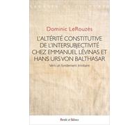 L'altérité Constitutive De L'intersubjectivité Chez Emmanuel Levinas Et Hans Urs Von Balthasar - Vers Un Fondement Trinitaire