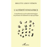 L'ALTÉRITÉ FONDATRICE: Compréhension psycho-phénoménologique du processus de fondement du sujet psychique