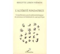 L'altérité fondatrice Compréhension psycho-phénoménologique du processus de fondement du sujet psychique - Philippine Leroy-Beaulieu - L'harmattan - broché - Livre