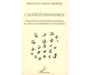L'altérité fondatrice Compréhension psycho-phénoménologique du processus de fondement du sujet psychique - Philippine Leroy-Beaulieu - L'harmattan - broché - Livre