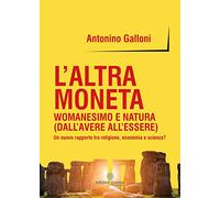 L'altra moneta. Womanesimo e natura (dall'avere all'essere). Un nuovo rapporto tra religione, economia e scienza?