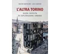 L'altra Torino. Guida insolita per esploratori urbani