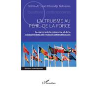 L'altruisme au péril de la force Les revers de la puissance et de la solidarité dans les relations internationales - Steve Arnaud Ohandja Betsama - L'harmattan - broché - Essai