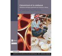 L'aluminium Et La Calebasse - Patrimoines Techniques, Patrimoines De L'industrie En Afrique