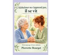 L'Alzheimer ne s'apprend pas il se vit: le guide de l'aidant