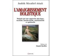 L'amaigrissement Holistique - Maigrir Par Une Approche Physique, Mentale, Intellectuelle, Émotionnelle Et Spirituelle