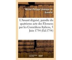 L'Amant déguisé, parodie du quatrieme acte des Élemens Ou Vertumne et Pomone travestis Levesque De Gravelle-M-P (Auteur)