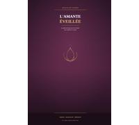 L'Amante Éveillée: Sexualité Sacrée : le Guide Tantrique pour une Intimité qui Transforme le Couple