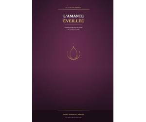 L'Amante Éveillée: Sexualité Sacrée : le Guide Tantrique pour une Intimité qui Transforme le Couple