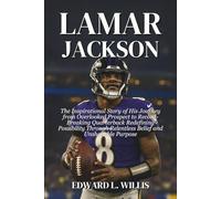 Lamar Jackson: The Inspirational Story of His Journey from Overlooked Prospect to Record-Breaking Quarterback Redefining Possibility Through Relentless Belief and Unshakable Purpose