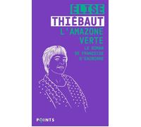 L'Amazone verte Le Roman de Françoise d'Eaubonne - Elise Thiébaut - Points - Poche - Essai