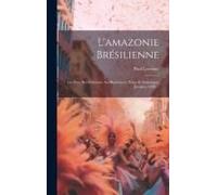 L'amazonie Brésilienne: Les Pays, Ses Habitants, Ses Ressources, Notes Et Statistiques Jusqu'en 1920 ...