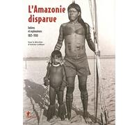 L'Amazonie disparue: Indiens et explorateurs, 1825-1930