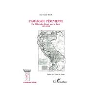L'Amazonie péruvienne: Un Eldorado dévoré parla forêt 1821-1910