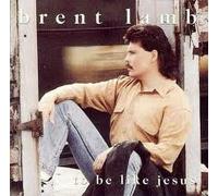 Lamb, Brent - to Be Like Jesus