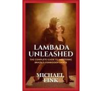 Lambada Unleashed: The Complete Guide To Mastering Brazils Forbidden Dance: Unlock The Secrets Of Lambadas Passionate Rhythm, Graceful Movements, And Unmatched Connection