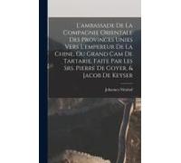 L'ambassade De La Compagnie Orientale Des Provinces Unies Vers L'empereur De La Chine, Ou Grand Cam De Tartarie, Faite Par Les Srs. Pierre De Goyer, &