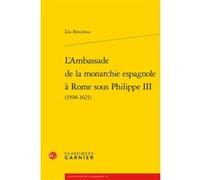 L'Ambassade de la monarchie espagnole à Rome sous Philippe III Léa Bénichou (Auteur), Raphaël Carrasco (Préface), Marina Mestre Zaragoza (Collection dirigée par)