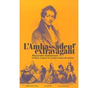 L'ambassadeur Extravagant - Alexandre Vattemare, Ventriloque Et Pionnier Des Échanges Culturels Internationaux