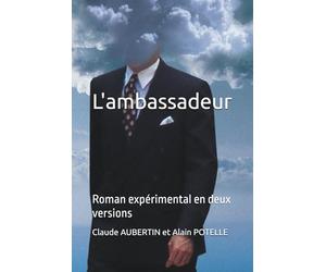 L'ambassadeur: Roman expérimental en deux versions