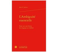 L'ambiguïté Essentielle - Essai Sur Une Forme Du Tragique Au Théâtre