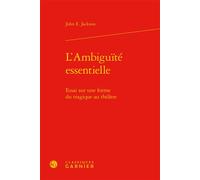 L'Ambiguïté essentielle Essai sur une forme du tragique au théâtre - John Edwin Jackson - Classiques Garnier - relié - Essai