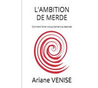 L'AMBITION DE MERDE: Comment foirer tranquillement sa destinée