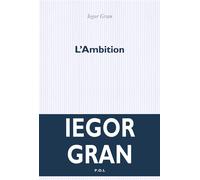 L'Ambition - Iegor Gran - P.o.l. - broché - Roman