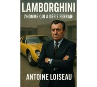 Lamborghini : L'homme qui a défié Ferrari: Secrets, échecs et audace d’un visionnaire qui a révolutionné l’automobile de luxe