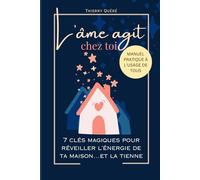 L'âme agit chez toi: 7 clés magiques pour réveiller l'énergie de ta maison...et la tienne
