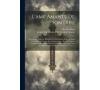 L'ame Amante De Son Dieu: Représentée Dans Les Emblemes De Hermannus Hugo, Et Dans Ceux D'othon Vaenius Sur L'amour Divin: Avec Des Figures Nouv