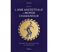 L'âme ancestrale du monde chamanique - Développez votre clairvoyance grâce au néochamanisme
