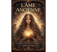 L'Âme Ancienne: Voyage Initiatique à Travers les Vies Oubliées pour une Vie Alignée