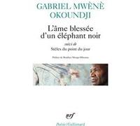L'âme blessée d'un éléphant noir/Stèles du point du jour Gabriel Mwènè Okoundji, (Auteur), Boniface Mongo-Mboussa (Préface)