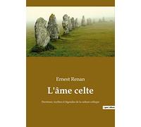 L'âme celte: Doctrines, mythes et légendes de la culture celtique