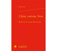 L'âme comme livre Étude sur une image platonicienne - Karel Thein - Classiques Garnier - relié - Etude